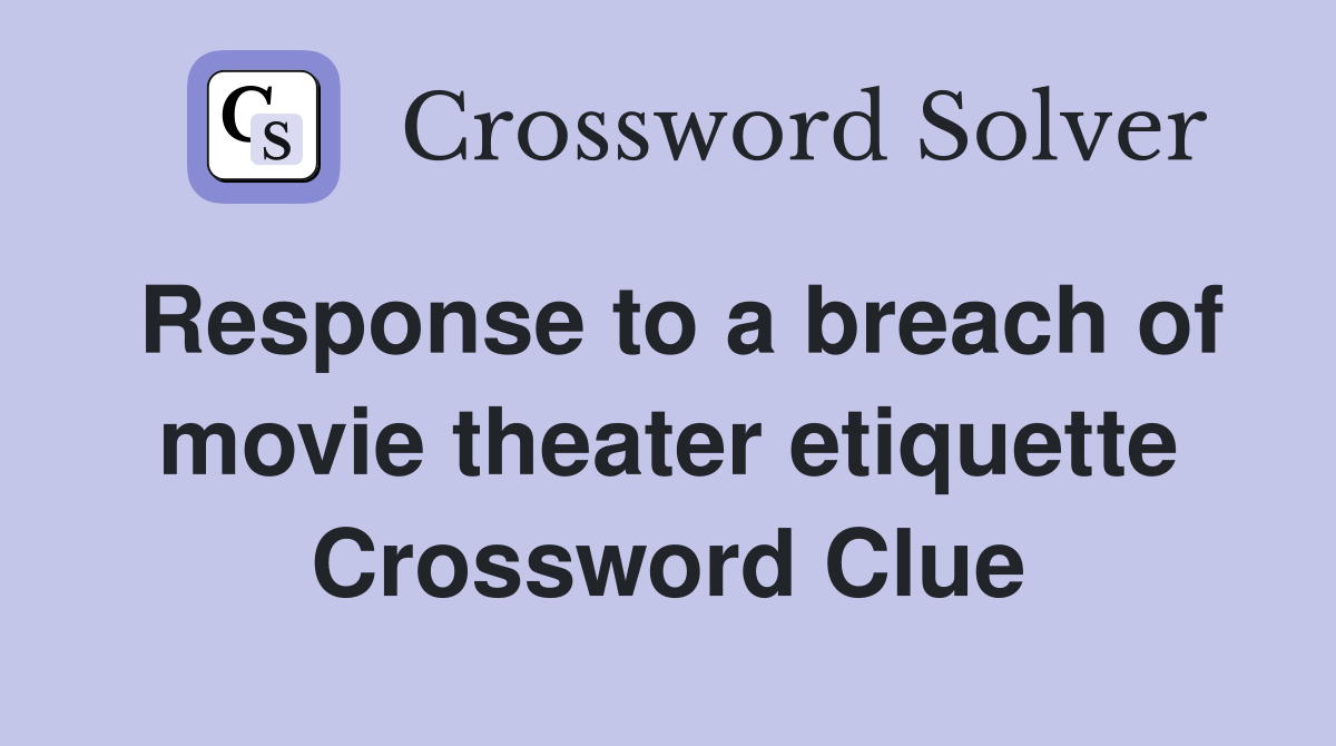 Response to a breach of movie theater etiquette Crossword Clue