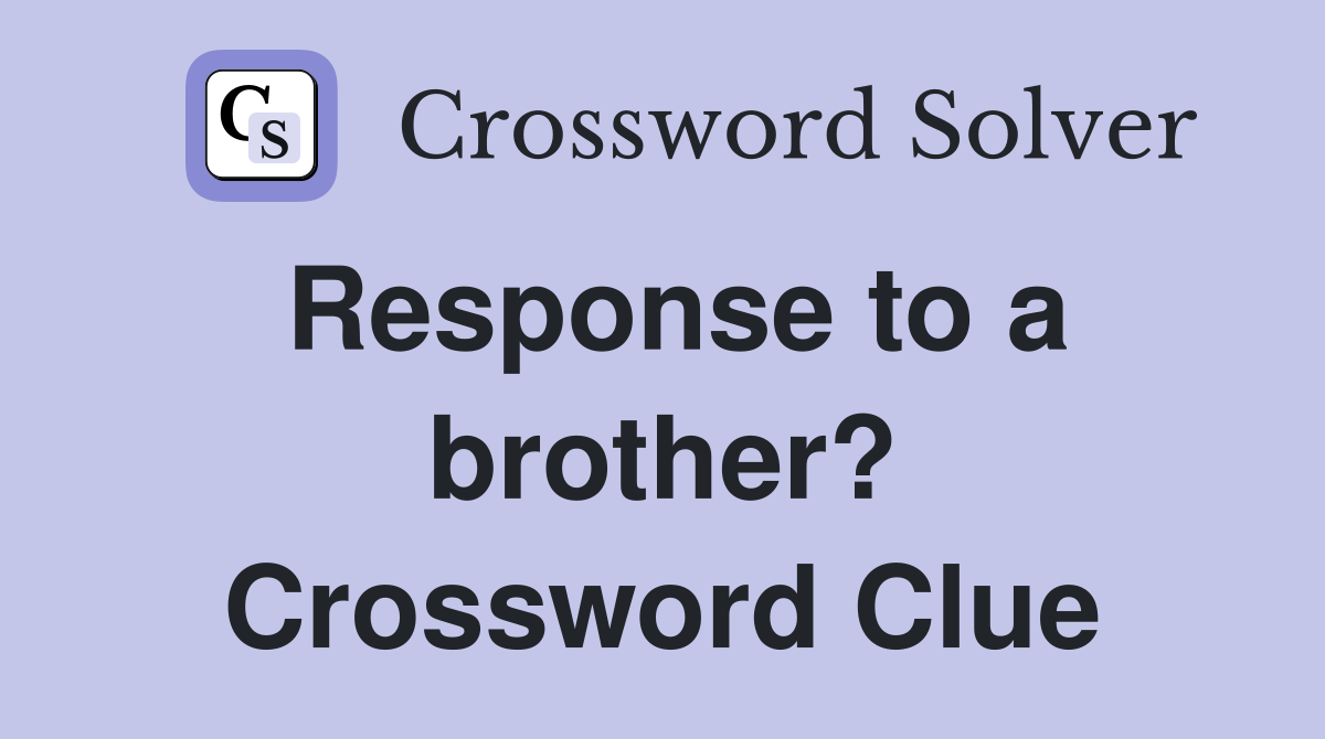 Response to a brother? Crossword Clue