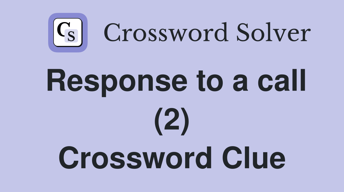 Response to a call (2) Crossword Clue