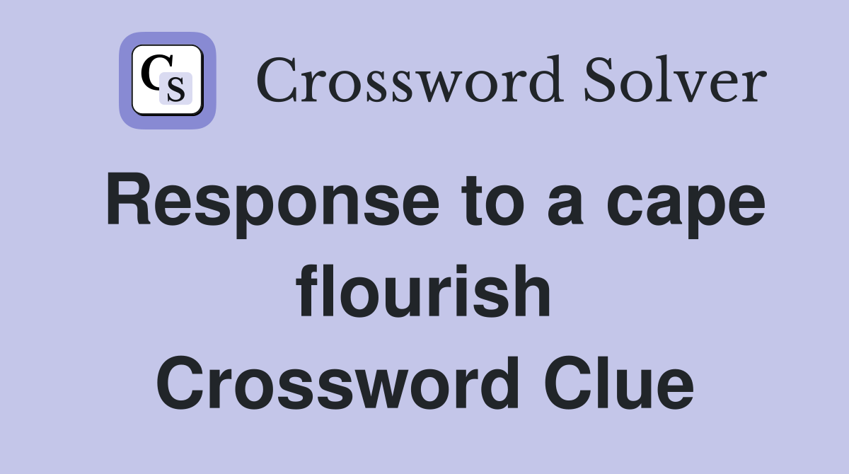 Response to a cape flourish Crossword Clue