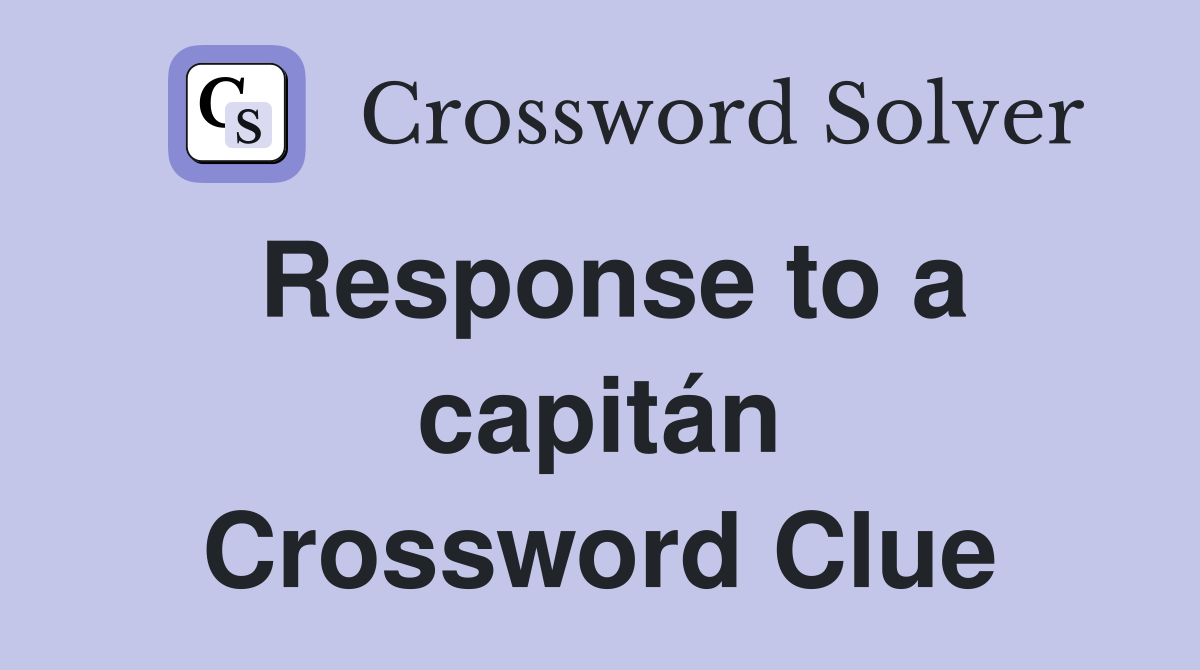 Response to a capitán Crossword Clue