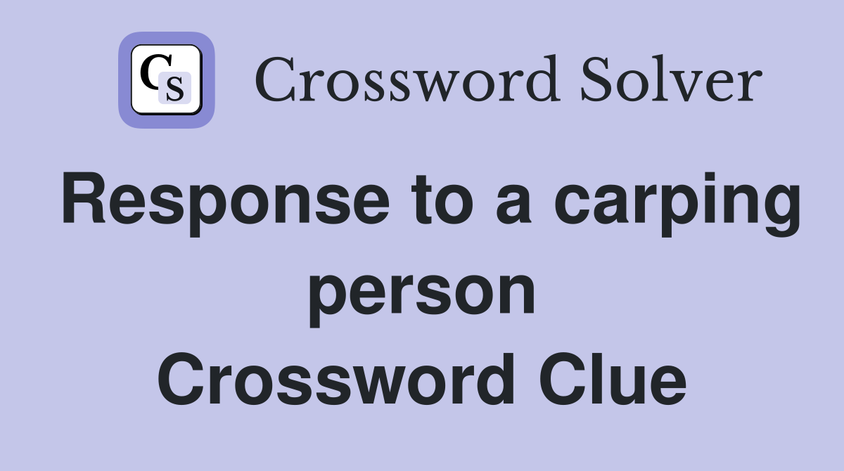 Response to a carping person Crossword Clue
