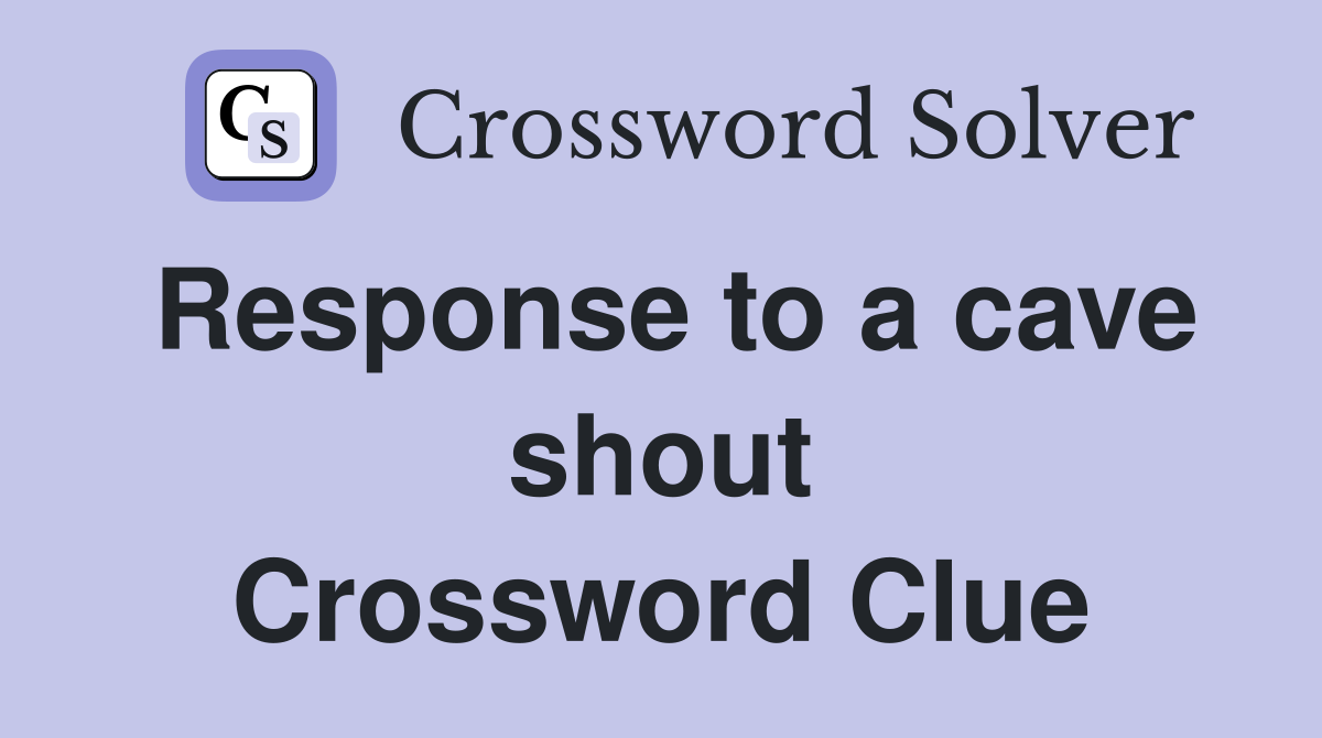 Response to a cave shout Crossword Clue