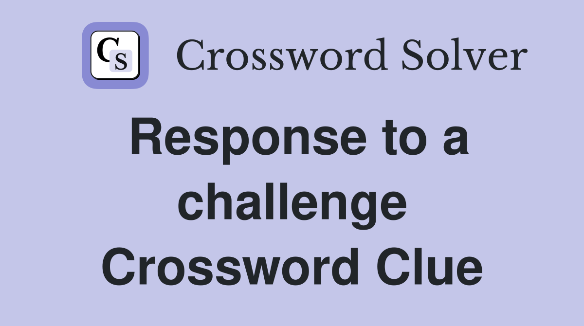 Response to a challenge Crossword Clue