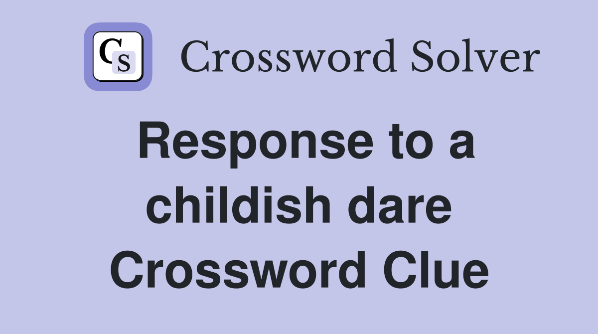 Response to a childish dare Crossword Clue