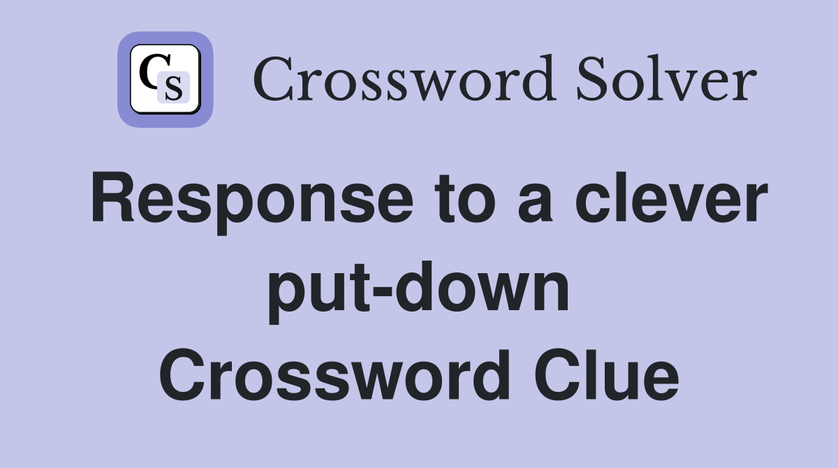 Response to a clever put-down Crossword Clue