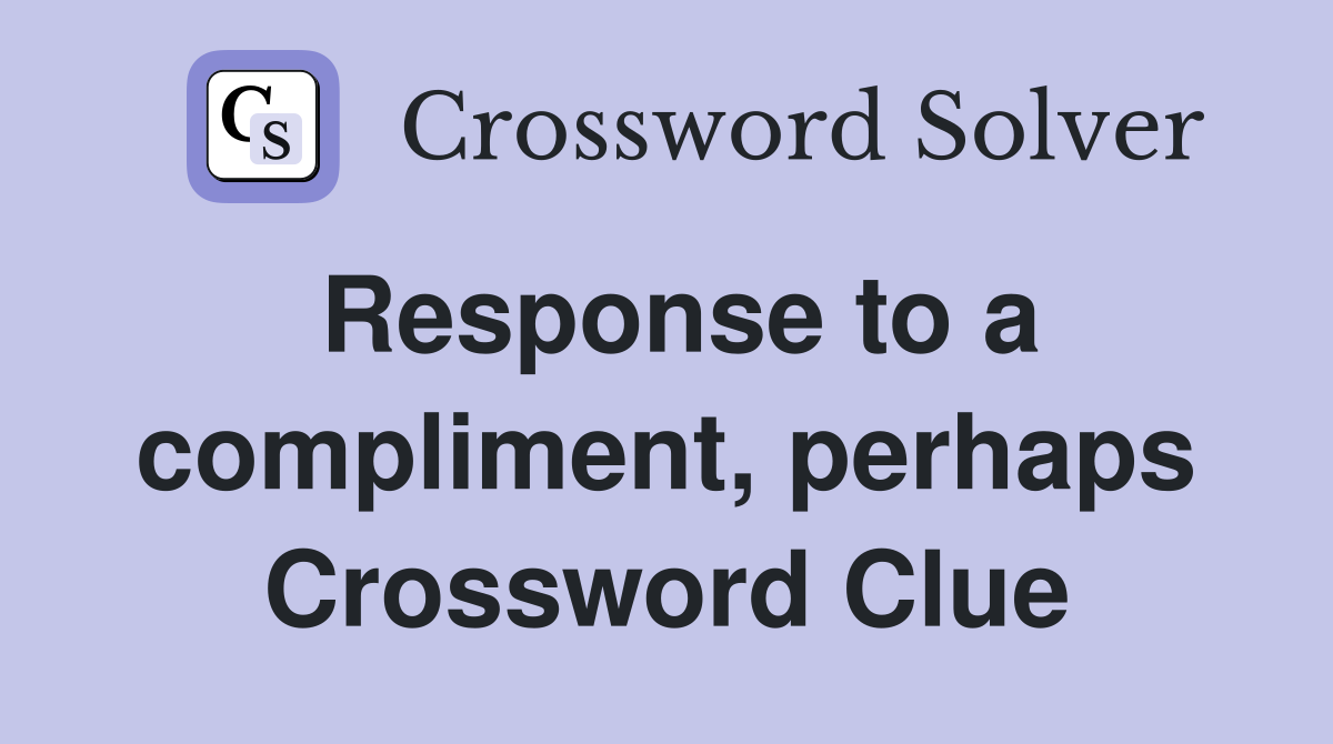 Response to a compliment, perhaps Crossword Clue