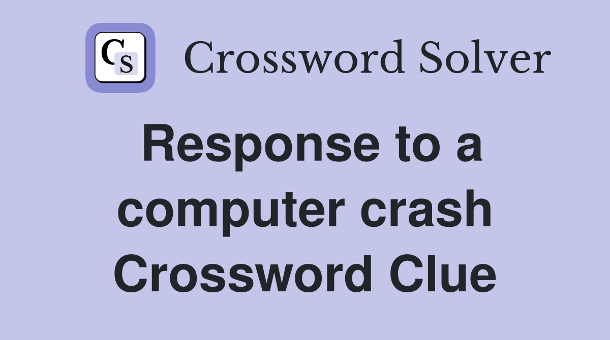 Response to a computer crash Crossword Clue
