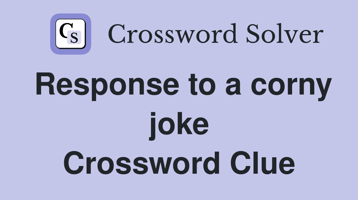 Response to a corny joke Crossword Clue