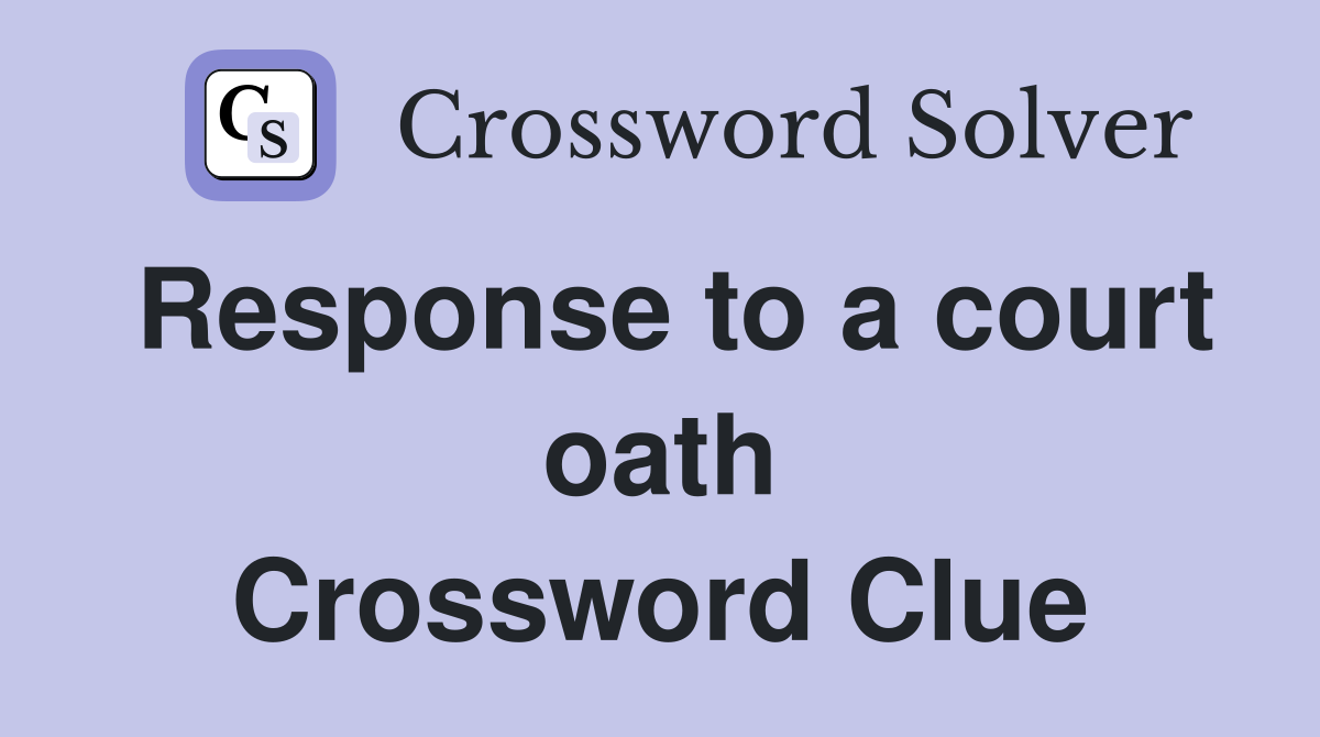 Response to a court oath Crossword Clue