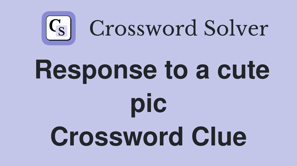 Response to a cute pic Crossword Clue