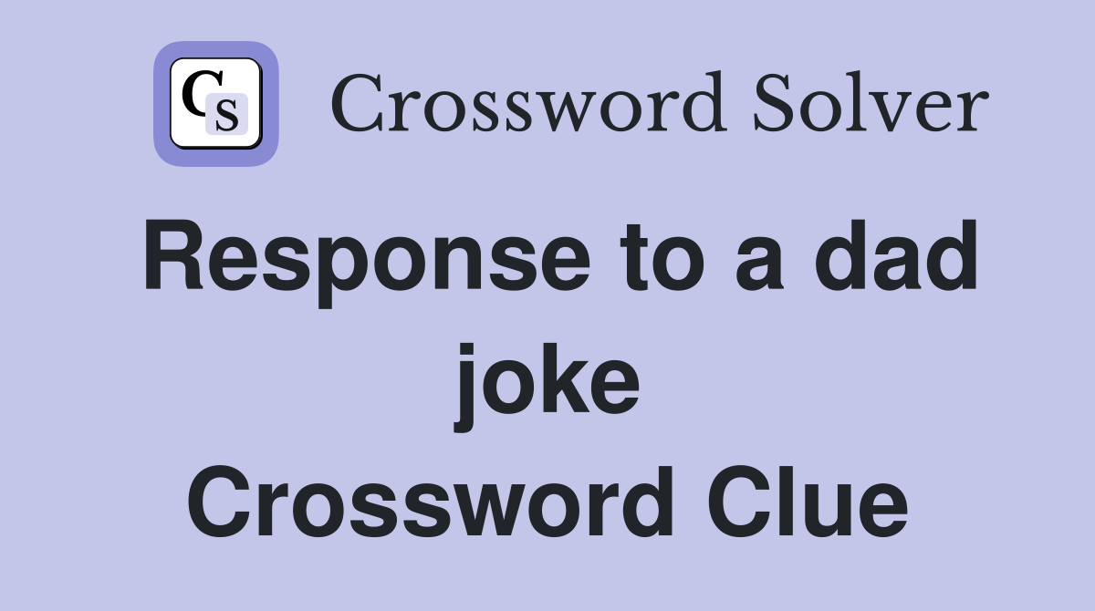 Response to a dad joke Crossword Clue