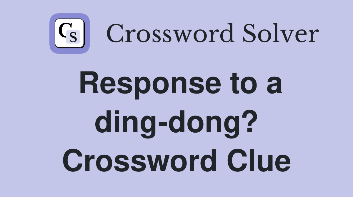 Response to a ding-dong? Crossword Clue