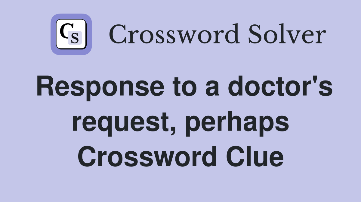 Response to a doctor's request, perhaps Crossword Clue