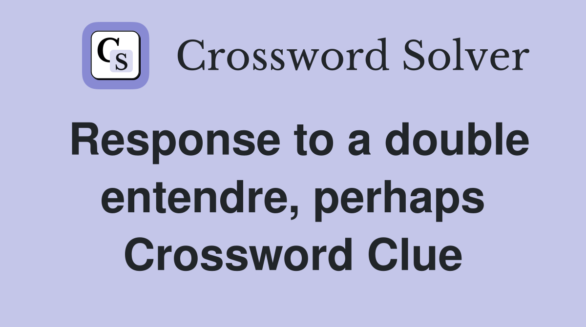 Response to a double entendre, perhaps Crossword Clue