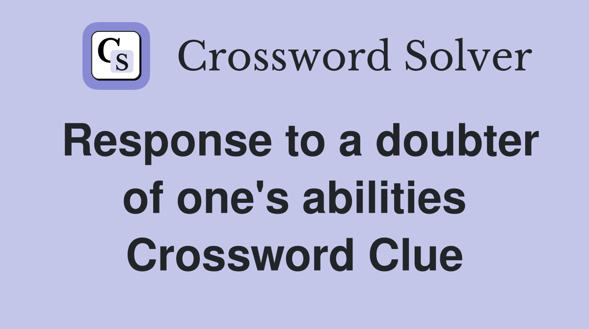 Response to a doubter of one's abilities Crossword Clue