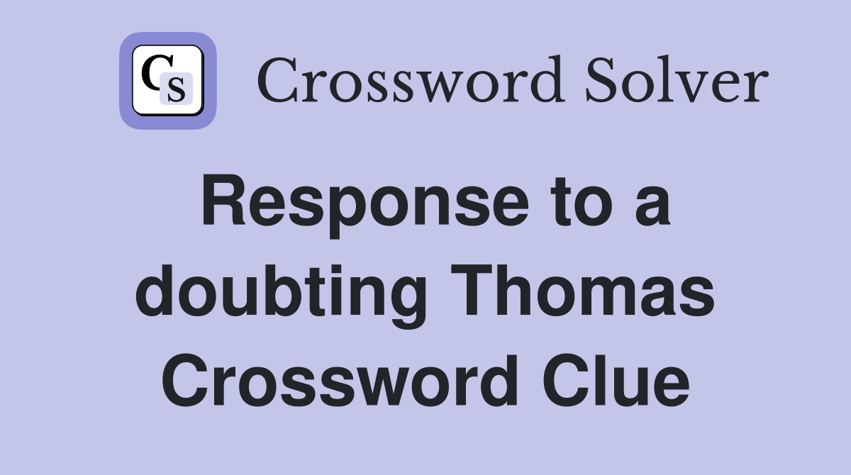 Response to a doubting Thomas Crossword Clue
