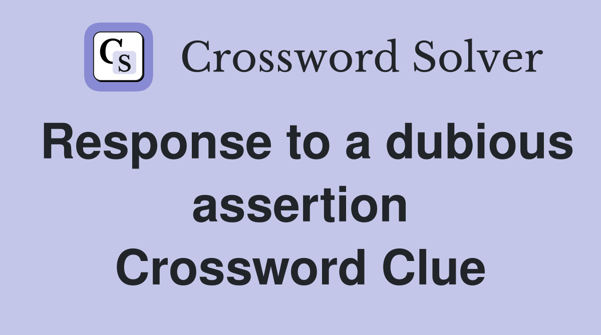 Response to a dubious assertion Crossword Clue