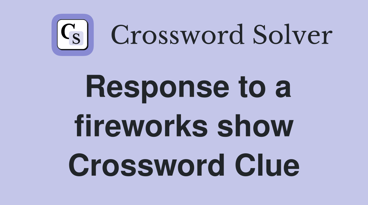 Response to a fireworks show Crossword Clue