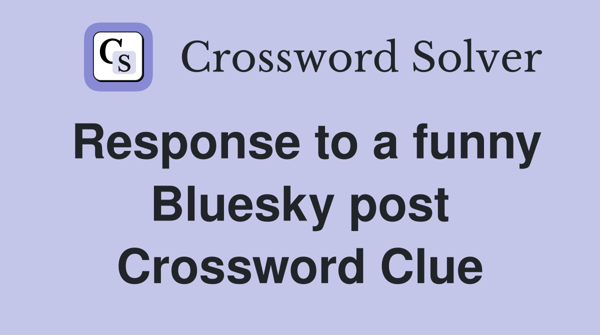 Response to a funny Bluesky post Crossword Clue