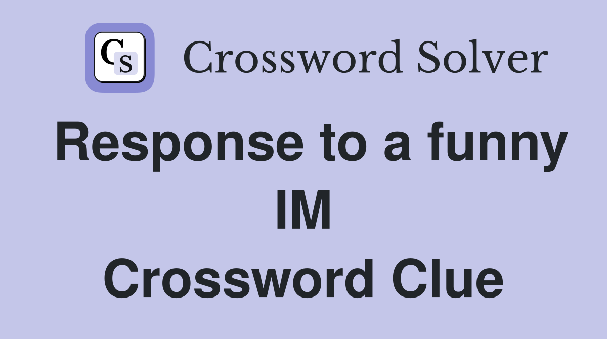 Response to a funny IM Crossword Clue