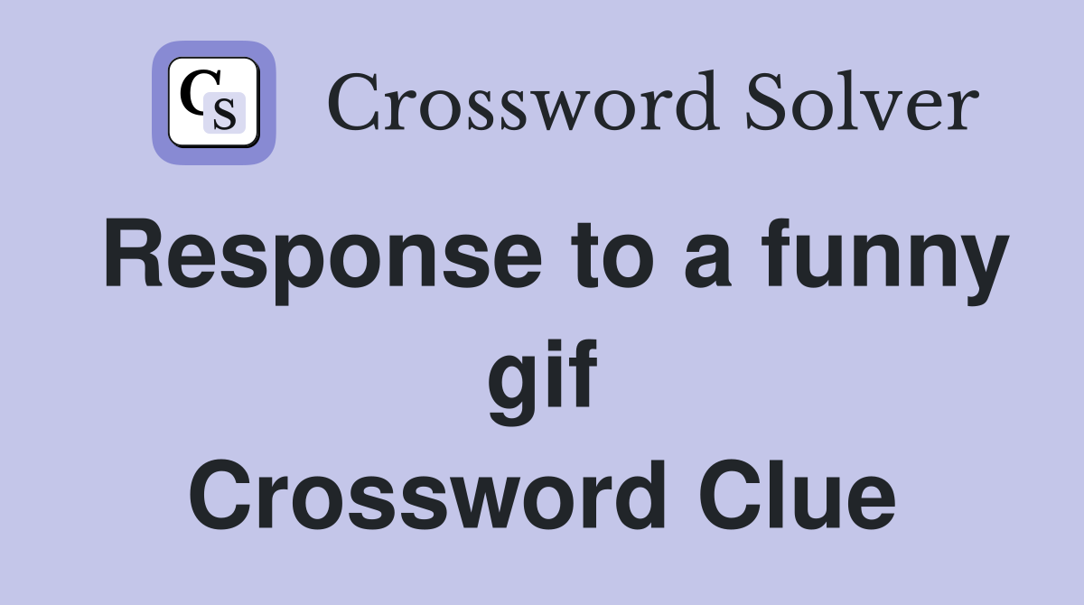 Response to a funny gif Crossword Clue