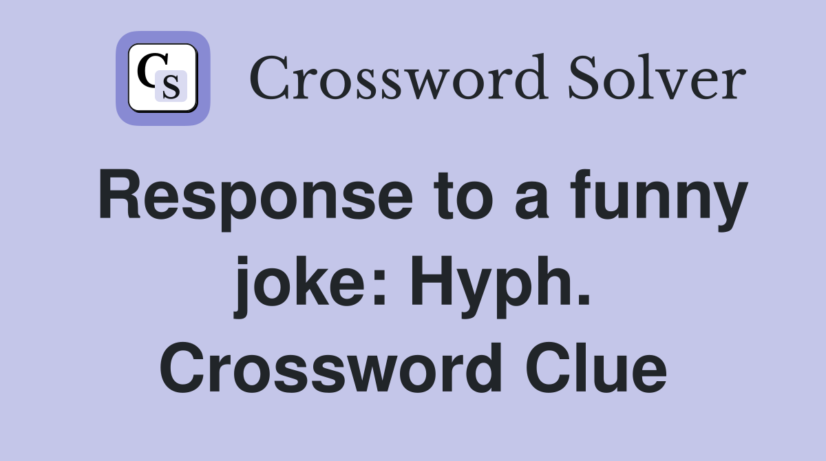 Response to a funny joke: Hyph. Crossword Clue