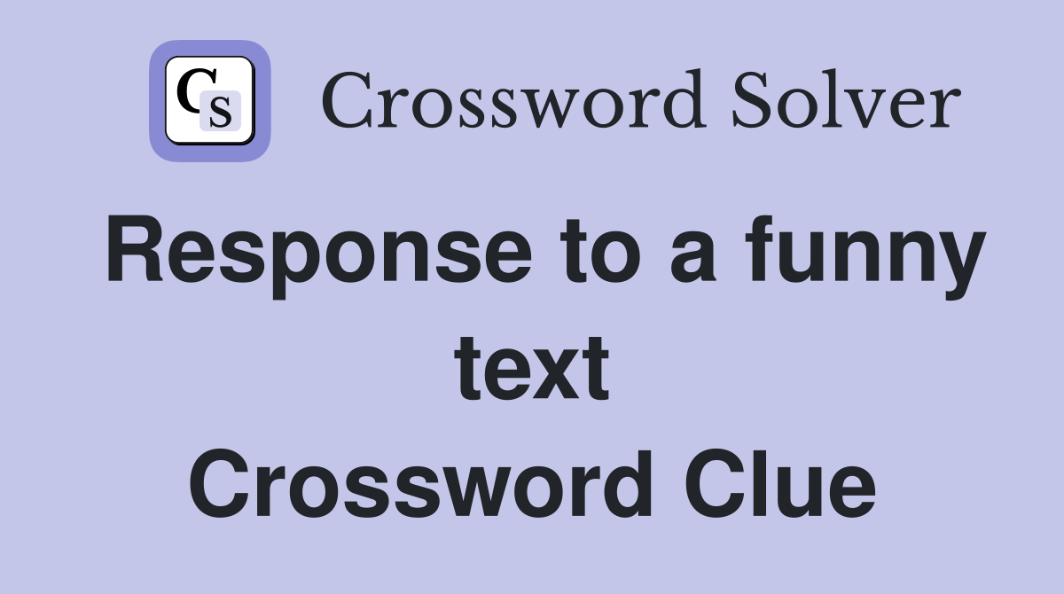 Response to a funny text Crossword Clue