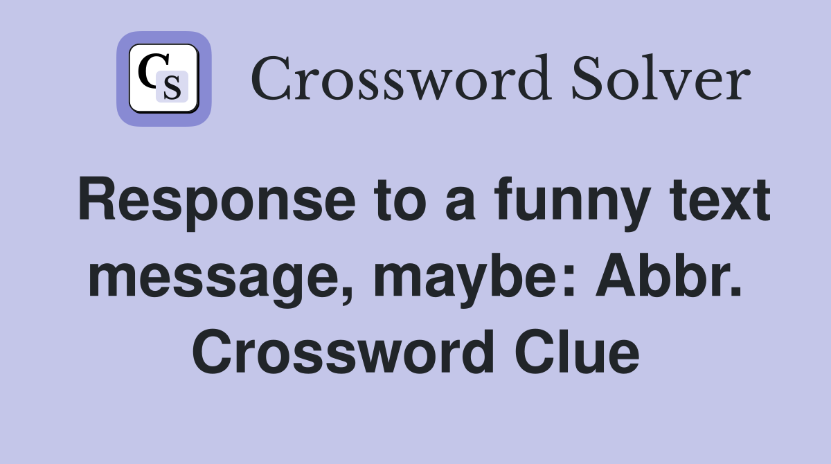 Response to a funny text message, maybe: Abbr. Crossword Clue
