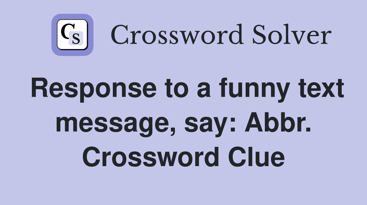 Response to a funny text message, say: Abbr. Crossword Clue