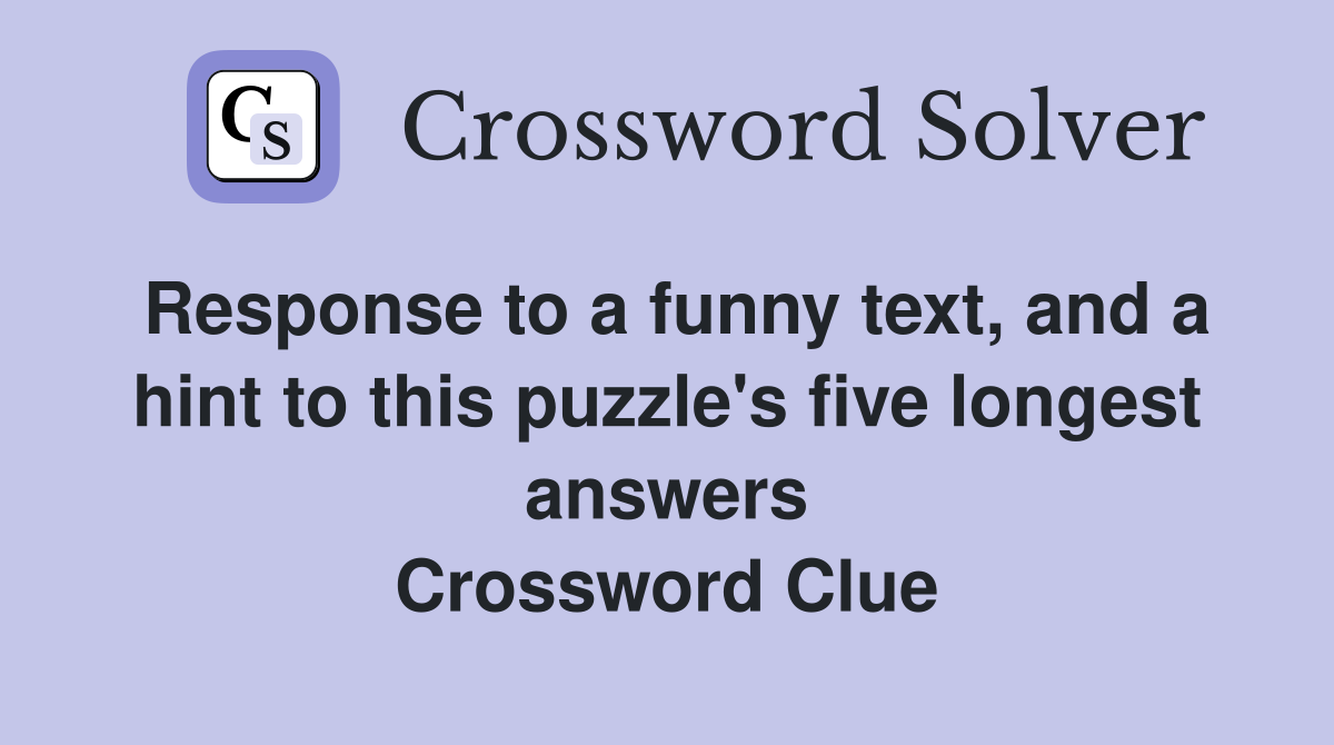 Response to a funny text, and a hint to this puzzle's five longest answers Crossword Clue