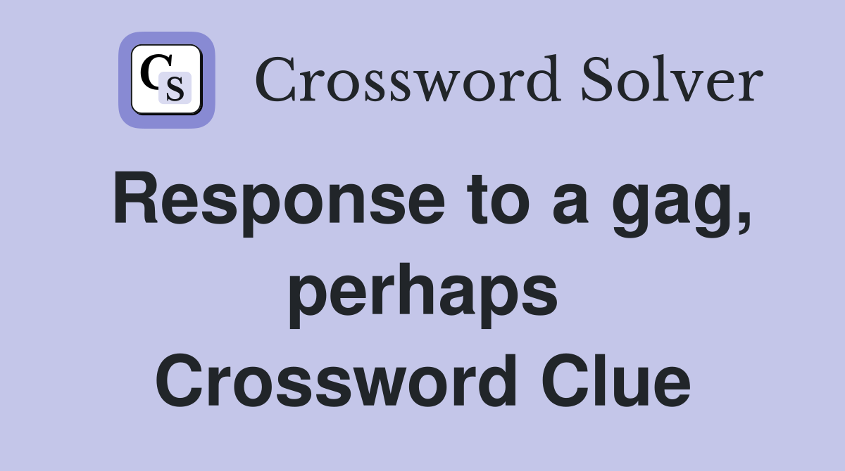 Response to a gag, perhaps Crossword Clue