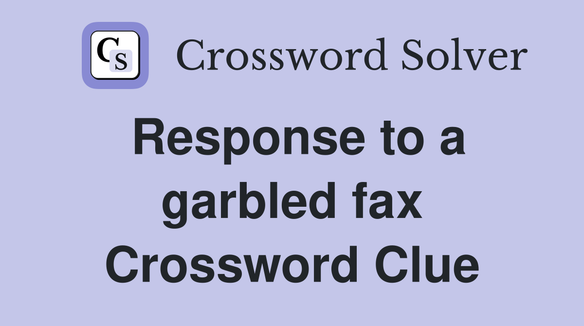 Response to a garbled fax Crossword Clue