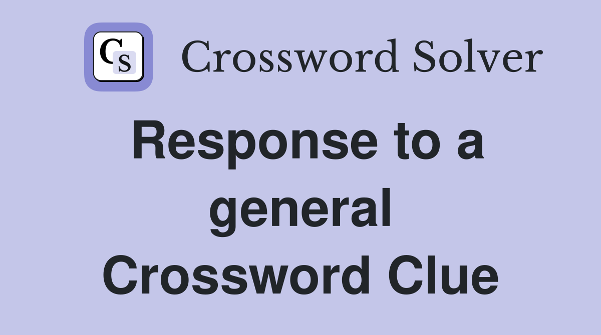 Response to a general Crossword Clue