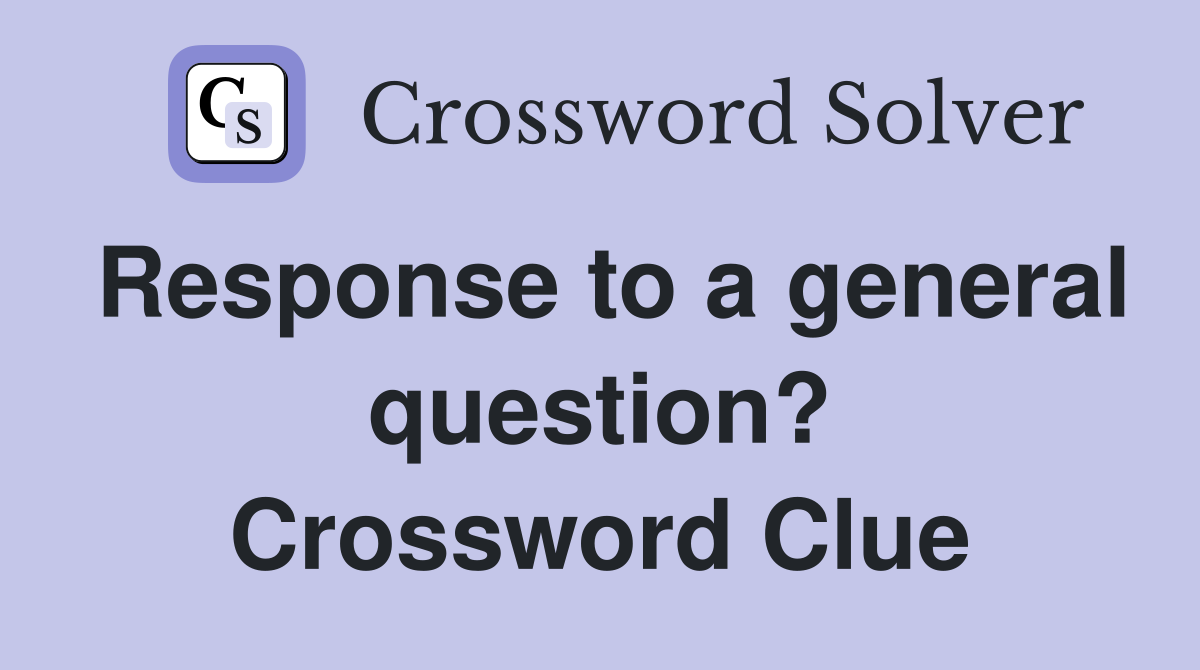 Response to a general question? Crossword Clue