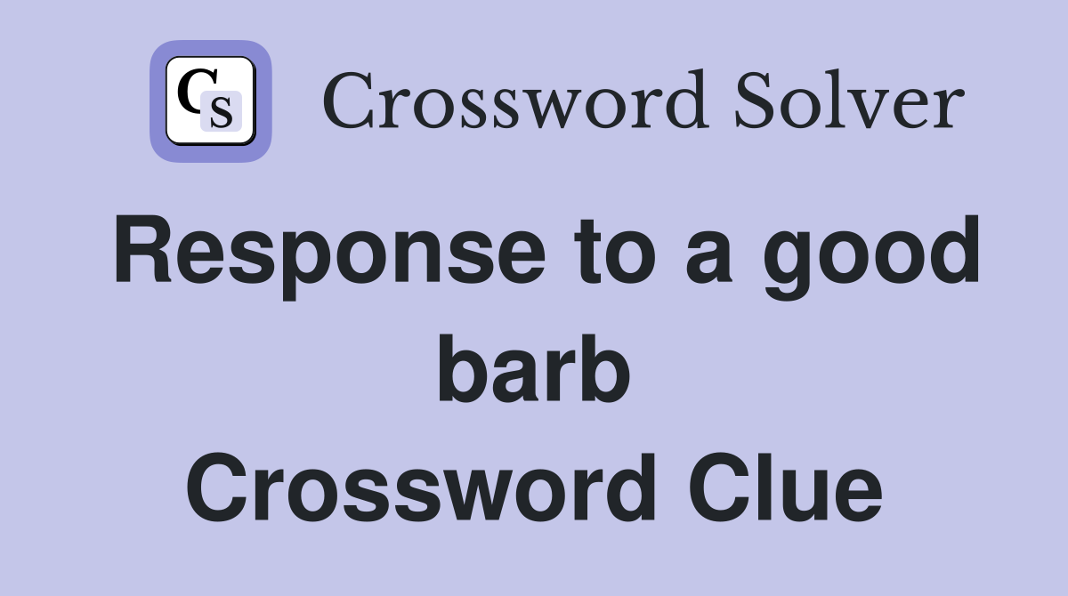 Response to a good barb Crossword Clue