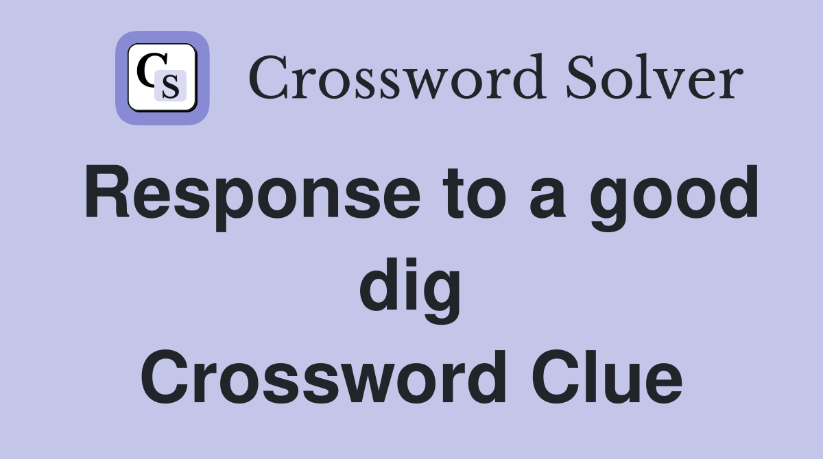 Response to a good dig Crossword Clue