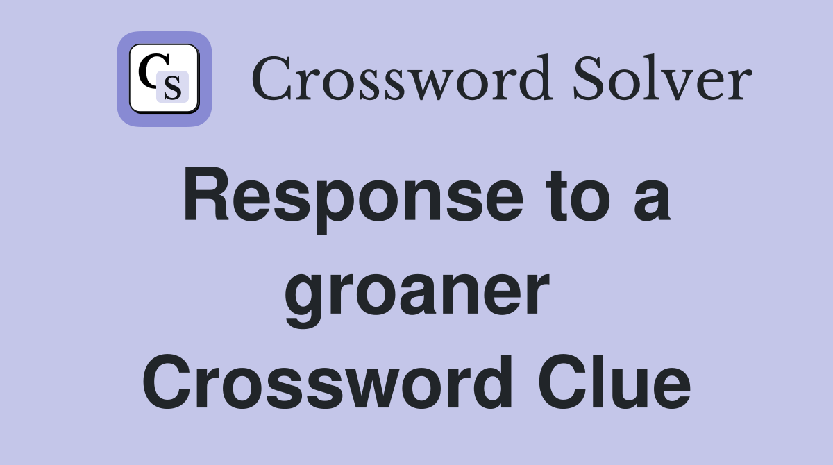 Response to a groaner Crossword Clue