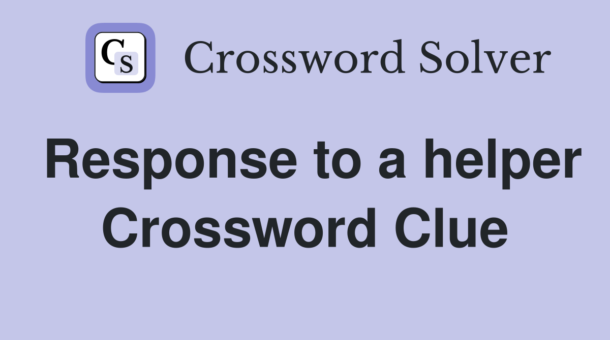 Response to a helper Crossword Clue
