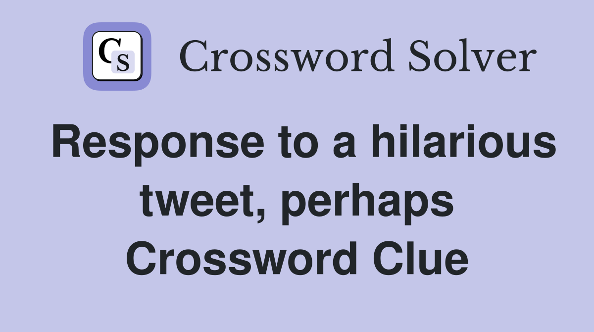 Response to a hilarious tweet, perhaps Crossword Clue