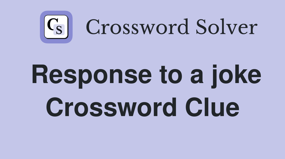 Response to a joke Crossword Clue