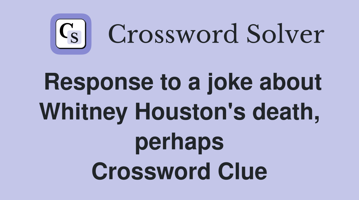 Response to a joke about Whitney Houston's death, perhaps Crossword Clue