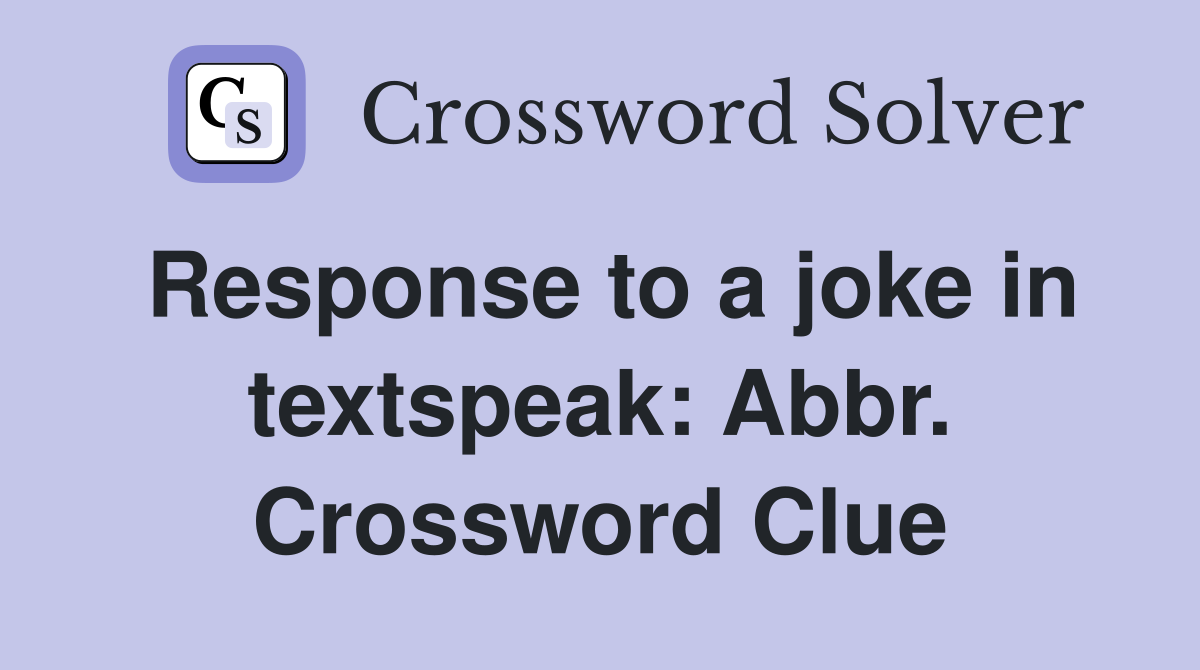 Response to a joke in textspeak: Abbr. Crossword Clue