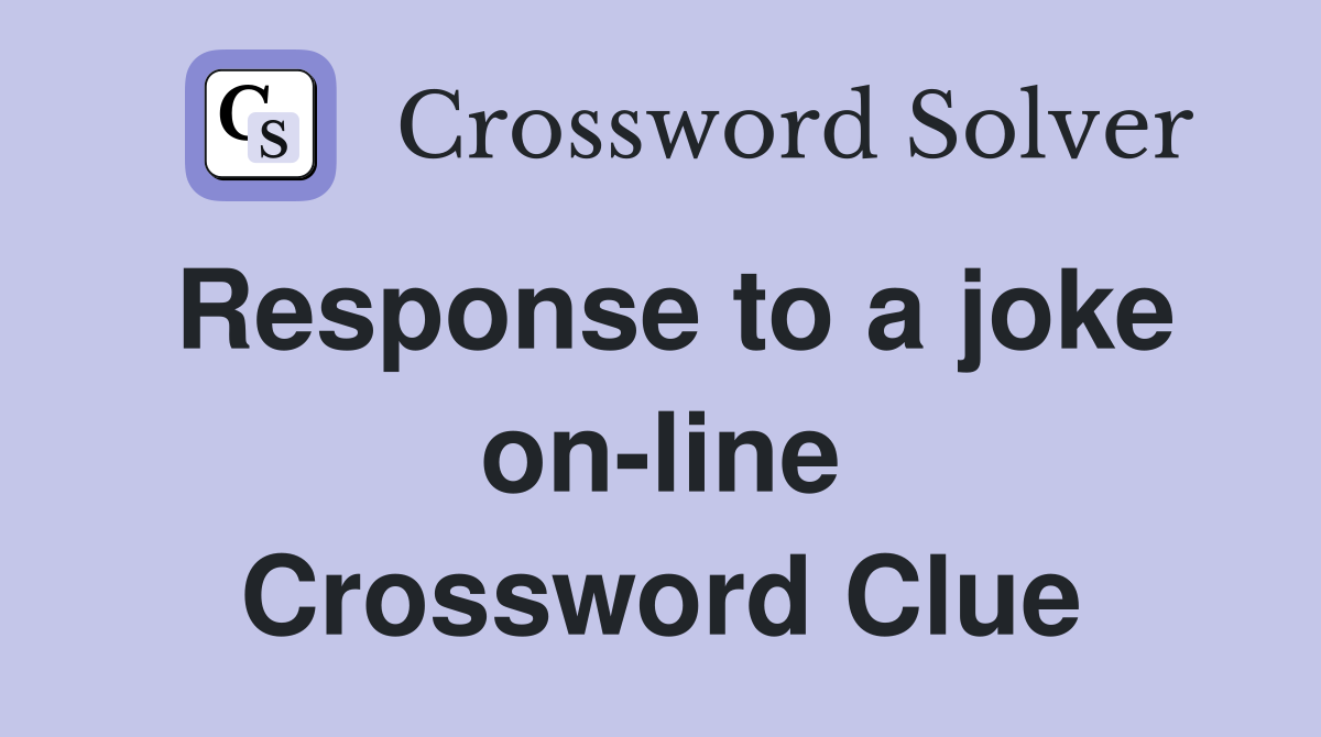 Response to a joke on-line Crossword Clue