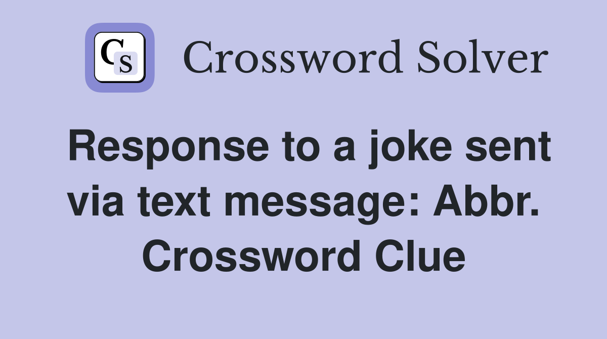 Response to a joke sent via text message: Abbr. Crossword Clue