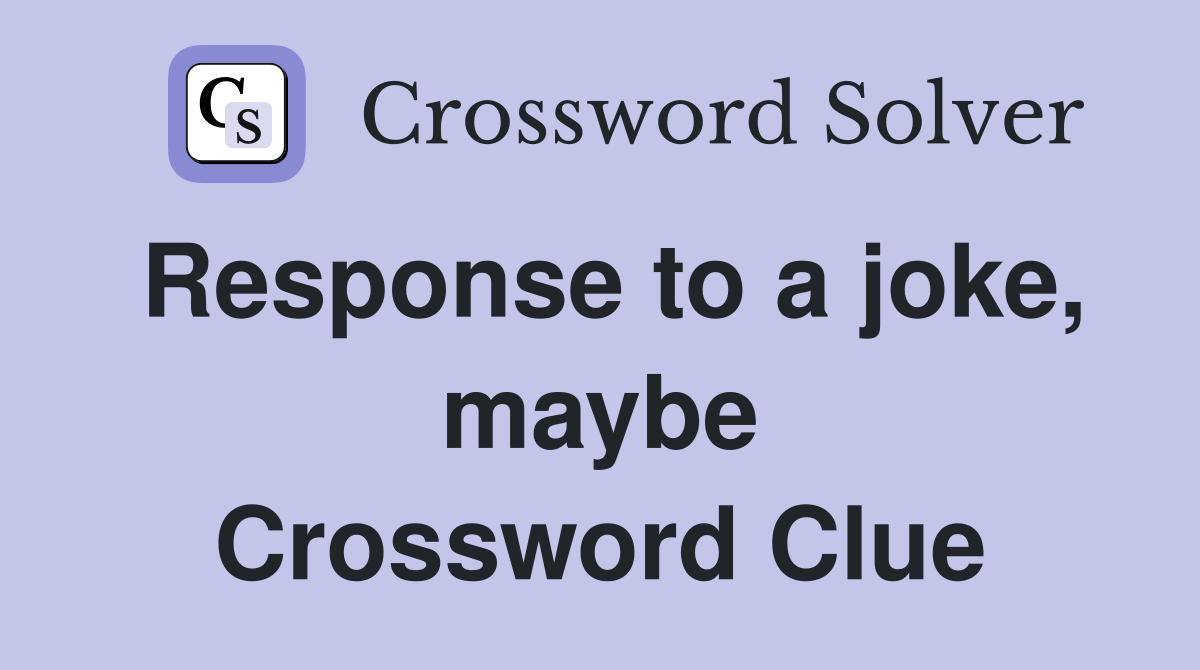 Response to a joke, maybe Crossword Clue