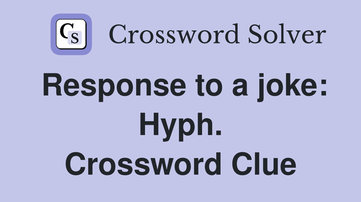 Response to a joke: Hyph. Crossword Clue