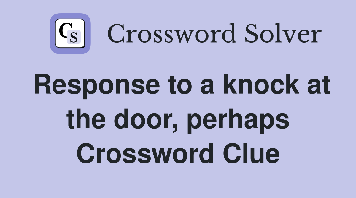 Response to a knock at the door, perhaps Crossword Clue