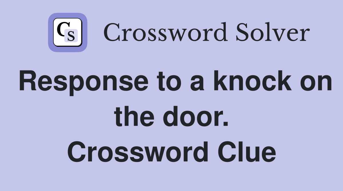 Response to a knock on the door. Crossword Clue