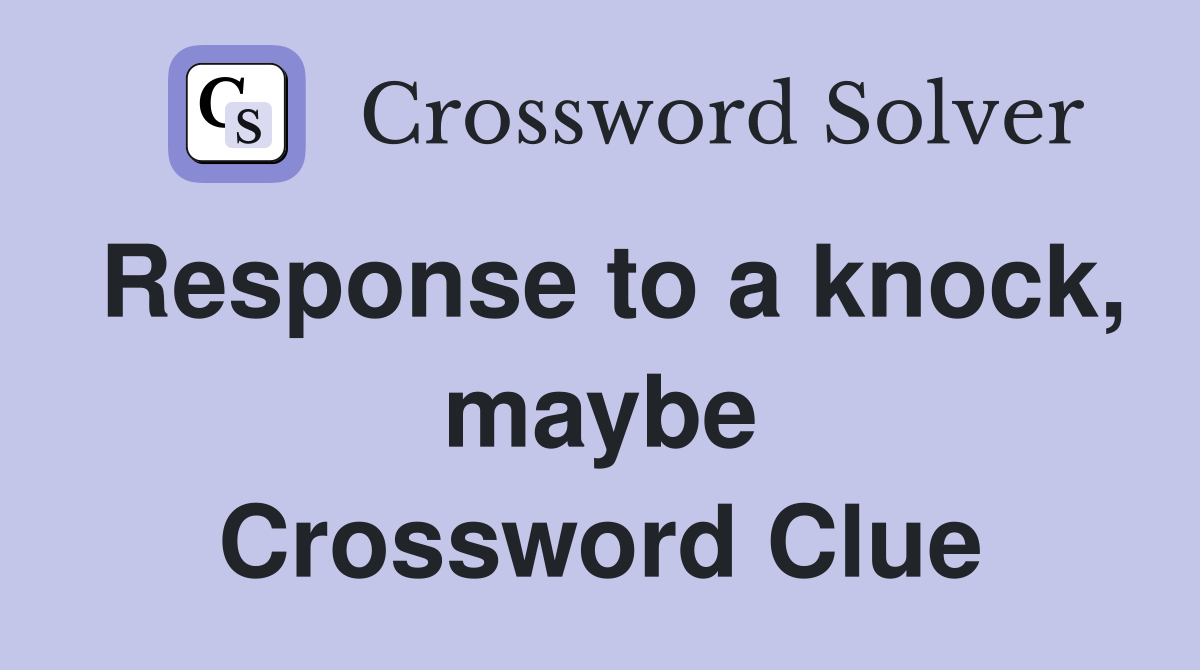 Response to a knock, maybe Crossword Clue